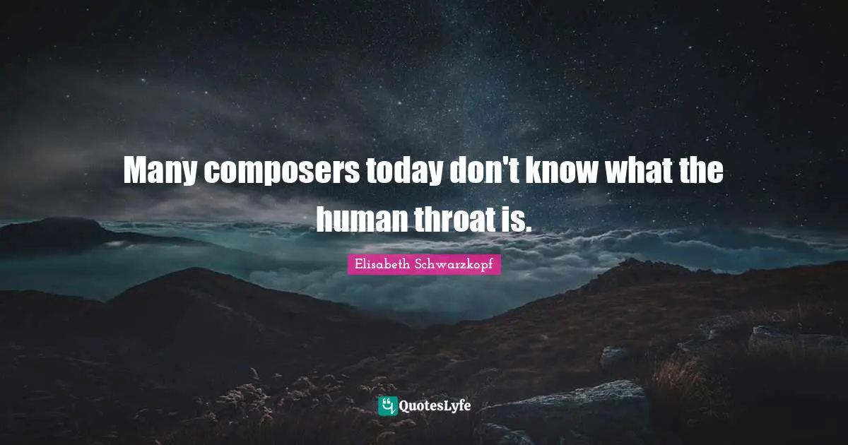 Throat Quotes: "Many composers today don't know what the human throat is."