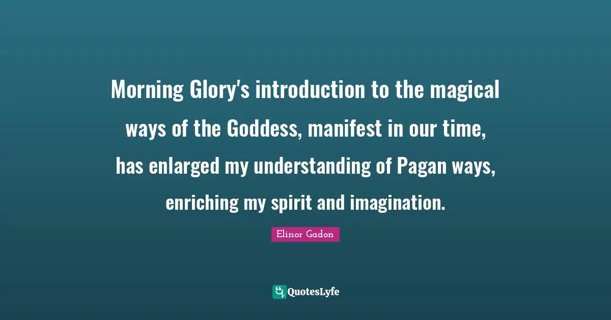 Morning Glory's introduction to the magical ways of the Goddess, manifest in our time, has enlarged my understanding of Pagan ways, enriching my spirit and imagination.