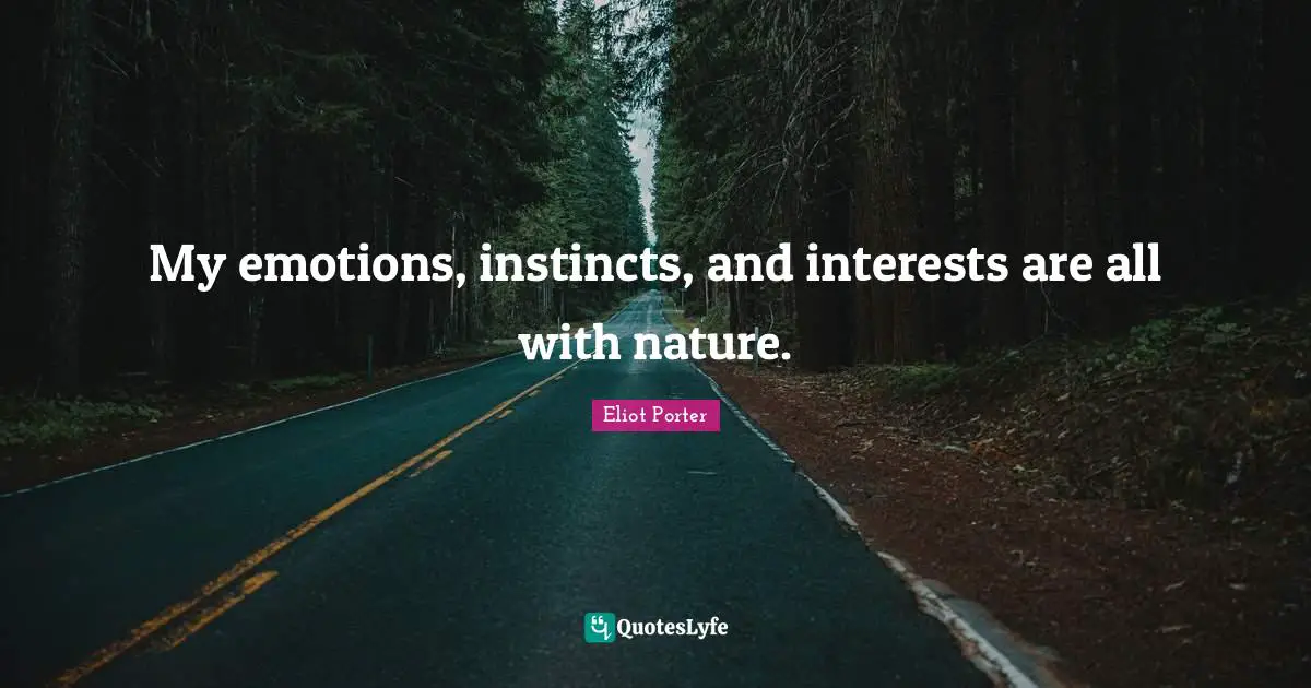 My emotions, instincts, and interests are all with nature.