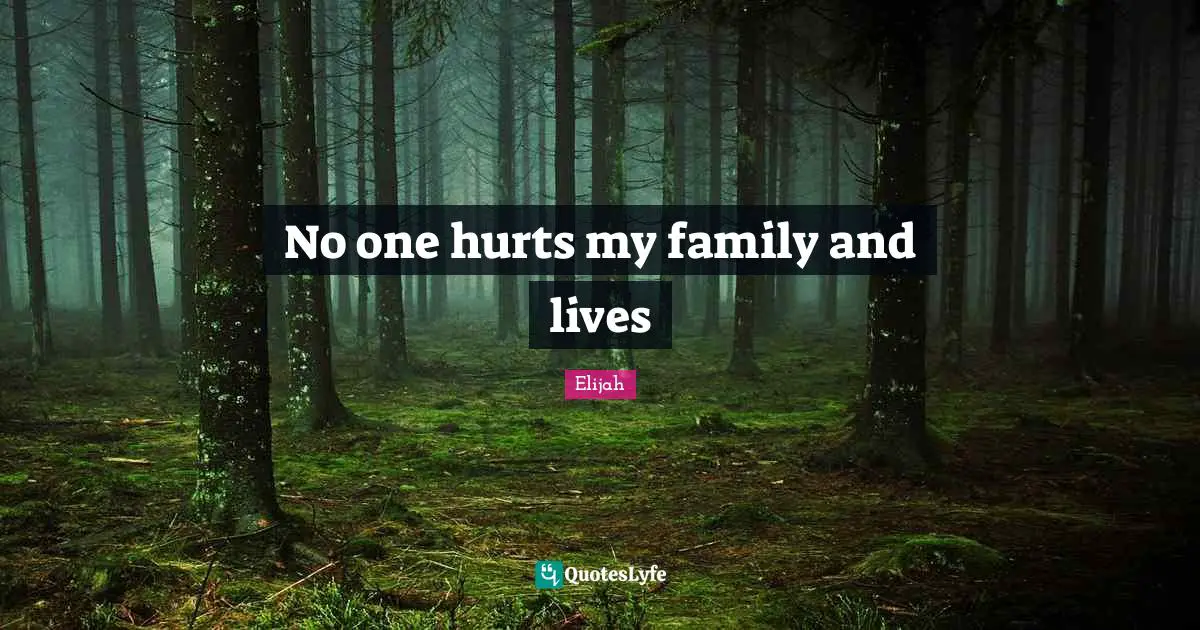 No one hurts my family and lives