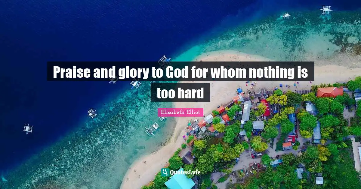 Praise and glory to God for whom nothing is too hard
