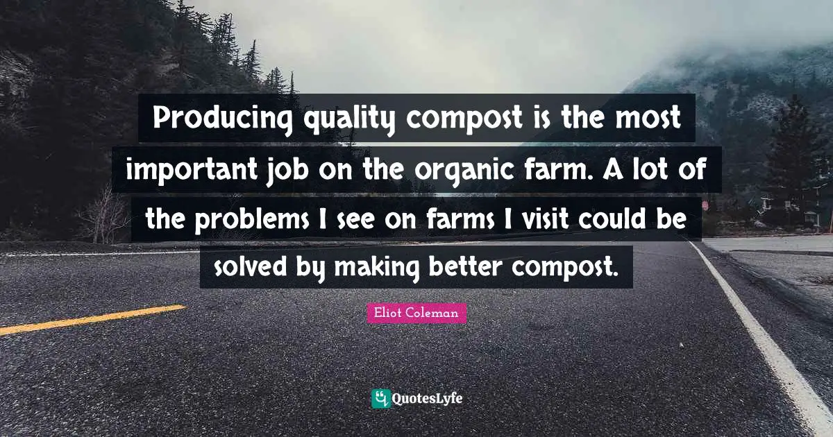 Producing quality compost is the most important job on the organic farm. A lot of the problems I see on farms I visit could be solved by making better compost.