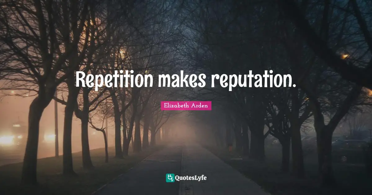 Repetition makes reputation.