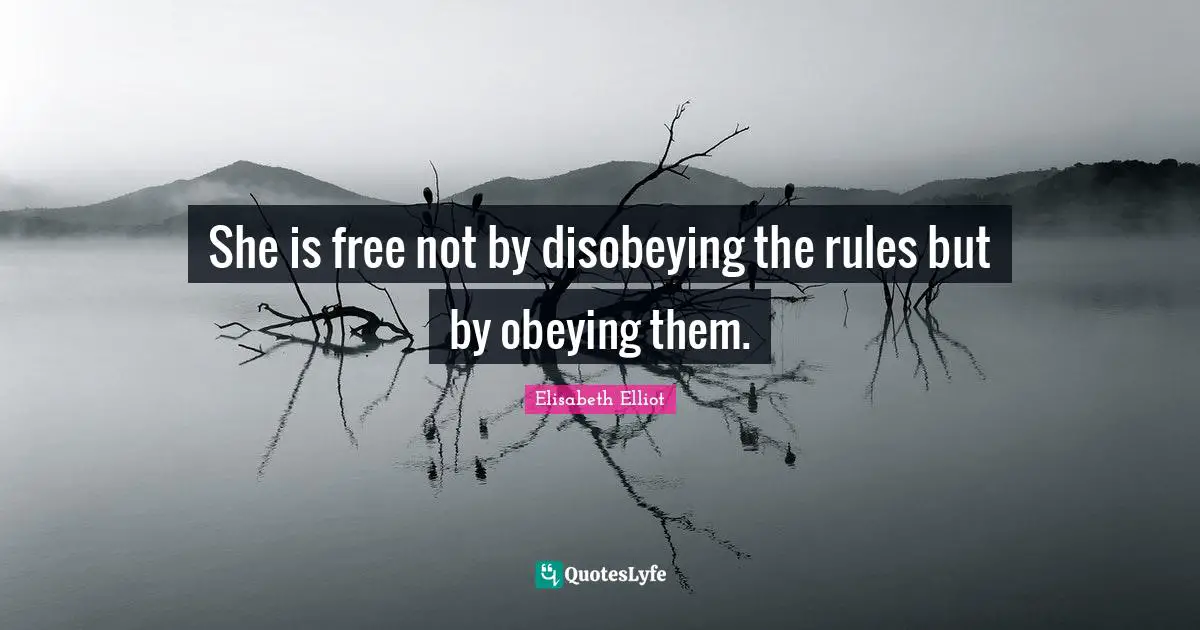 She is free not by disobeying the rules but by obeying them.