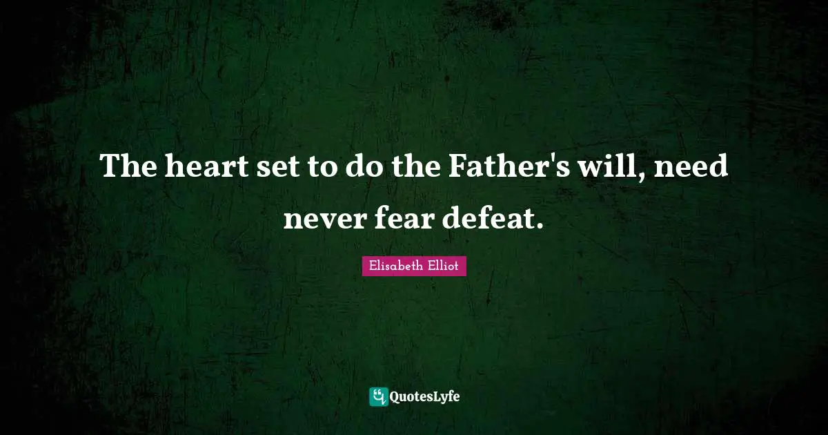 The heart set to do the Father's will, need never fear defeat.