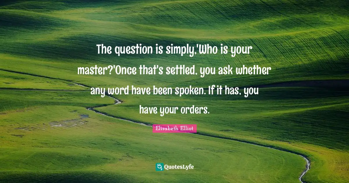 The question is simply,'Who is your master?'Once that's settled, you ask whether any word have been spoken. If it has, you have your orders.