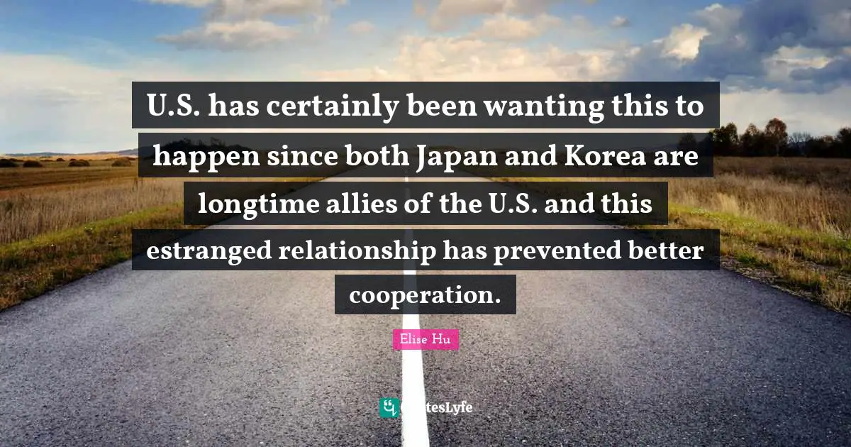 U.S. has certainly been wanting this to happen since both Japan and Korea are longtime allies of the U.S. and this estranged relationship has prevented better cooperation.