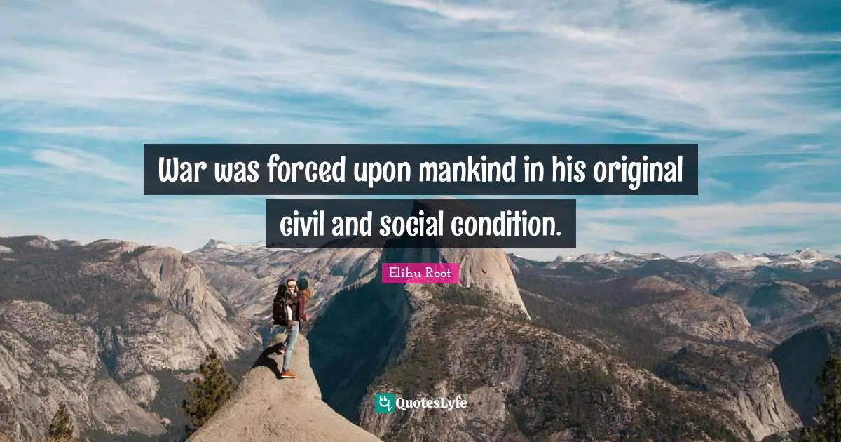 War was forced upon mankind in his original civil and social condition.