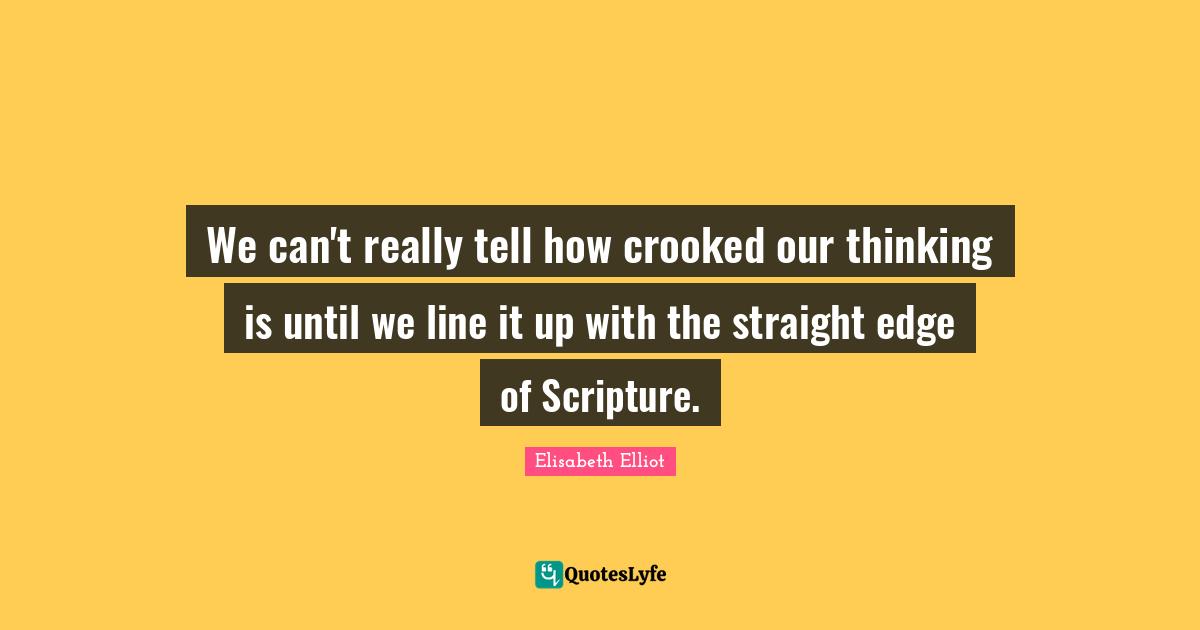 Edge Quotes: "We can't really tell how crooked our thinking is until we line it up with the straight edge of Scripture."