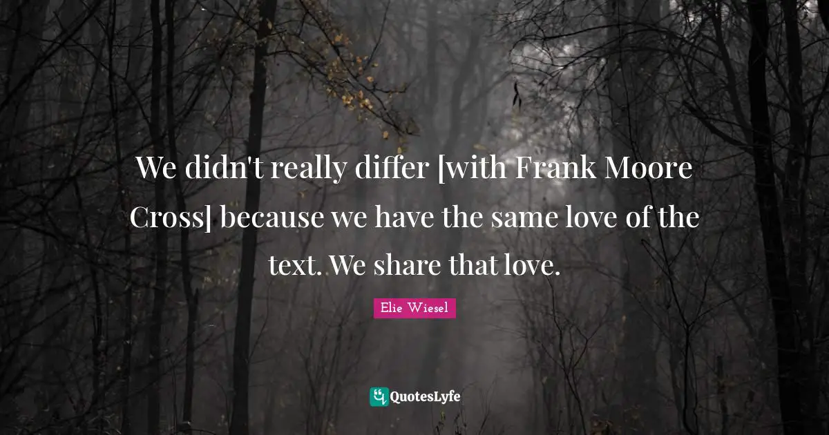 We didn't really differ [with Frank Moore Cross] because we have the same love of the text. We share that love.
