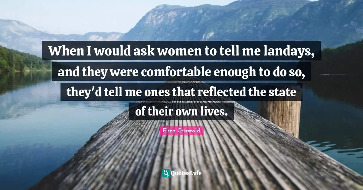 When I would ask women to tell me landays, and they were comfortable enough to do so, they'd tell me ones that reflected the state of their own lives.