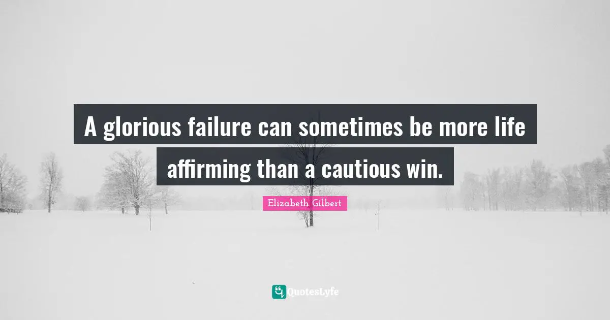 A glorious failure can sometimes be more life affirming than a cautious win.