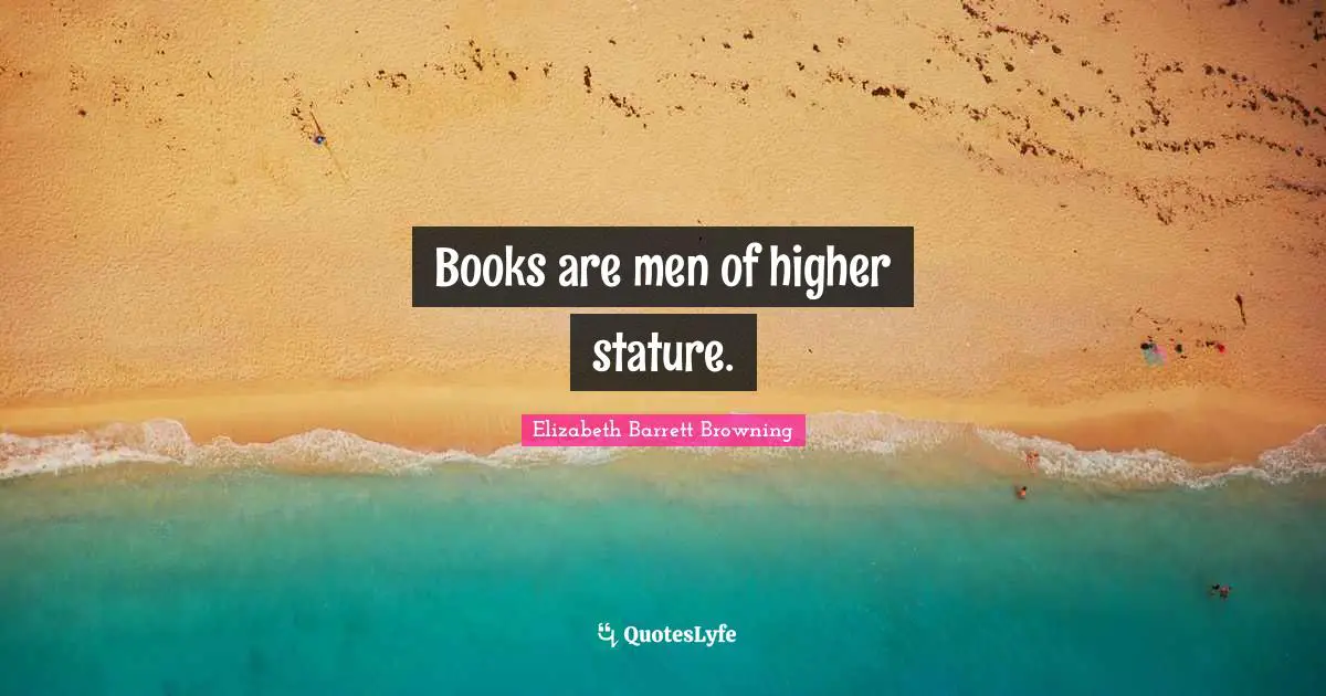 Books are men of higher stature.