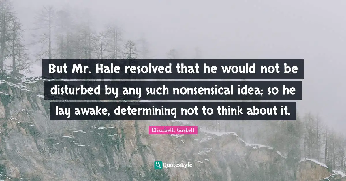 But Mr. Hale resolved that he would not be disturbed by any such nonsensical idea; so he lay awake, determining not to think about it.