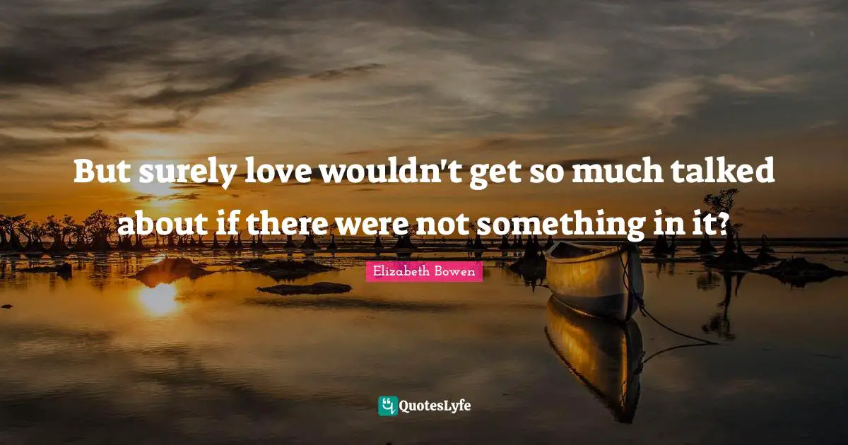 But surely love wouldn't get so much talked about if there were not something in it?