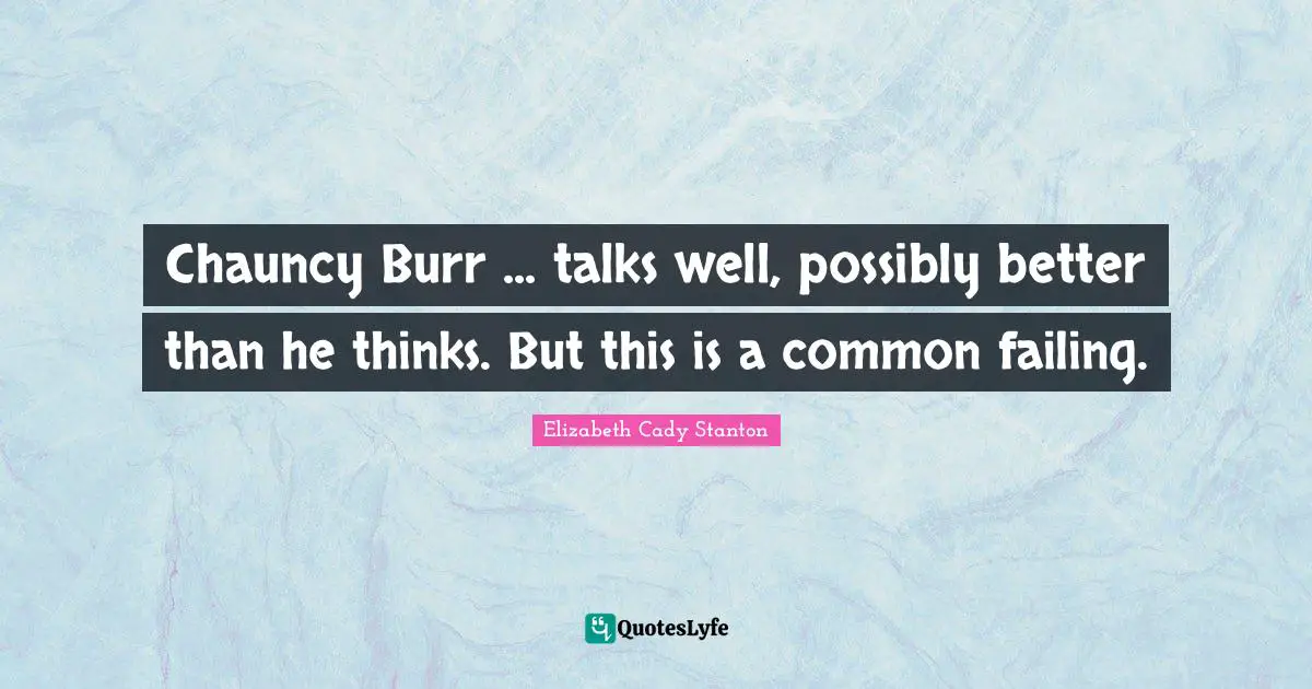 Chauncy Burr ... talks well, possibly better than he thinks. But this is a common failing.