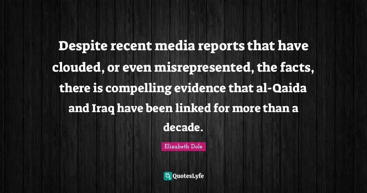 Linked Quotes: "Despite recent media reports that have clouded, or even misrepresented, the facts, there is compelling evidence that al-Qaida and Iraq have been linked for more than a decade."