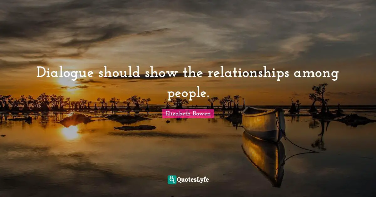 Dialogue should show the relationships among people.