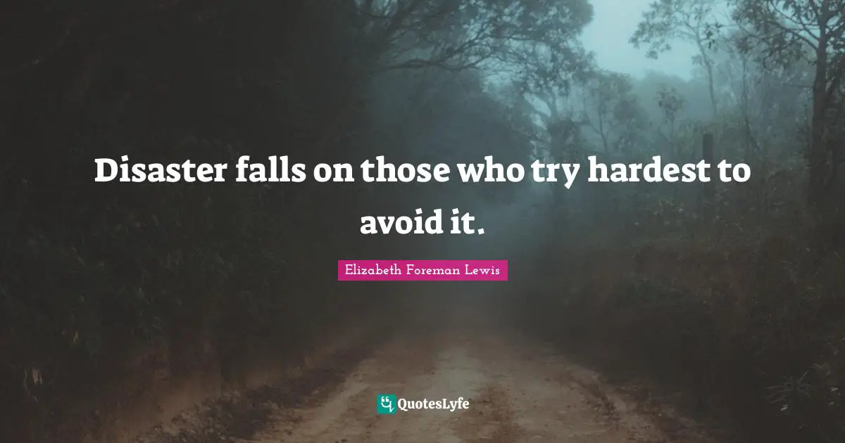 Disaster falls on those who try hardest to avoid it.