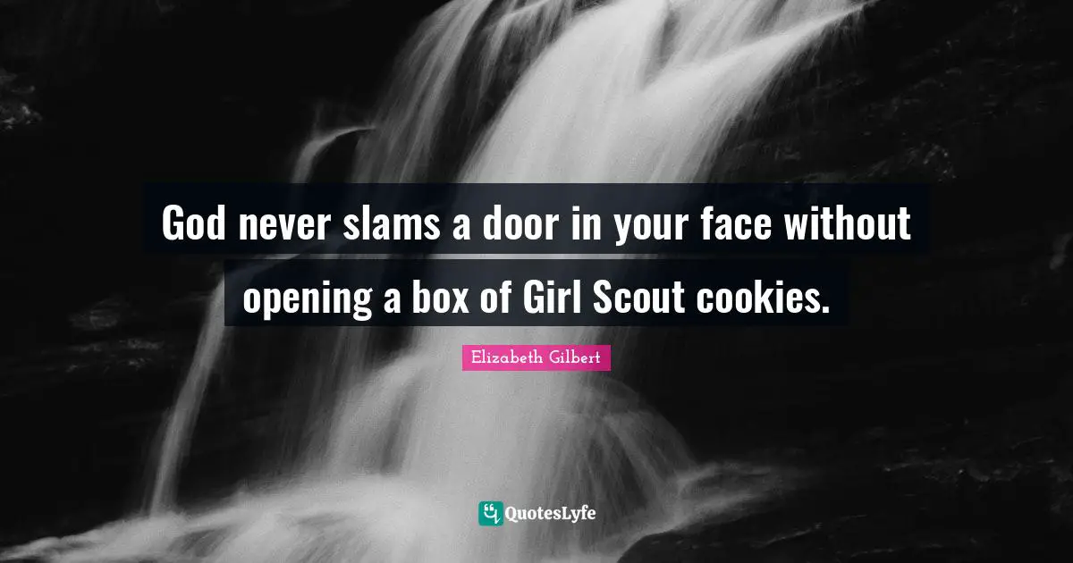 Cookies Quotes: "God never slams a door in your face without opening a box of Girl Scout cookies."