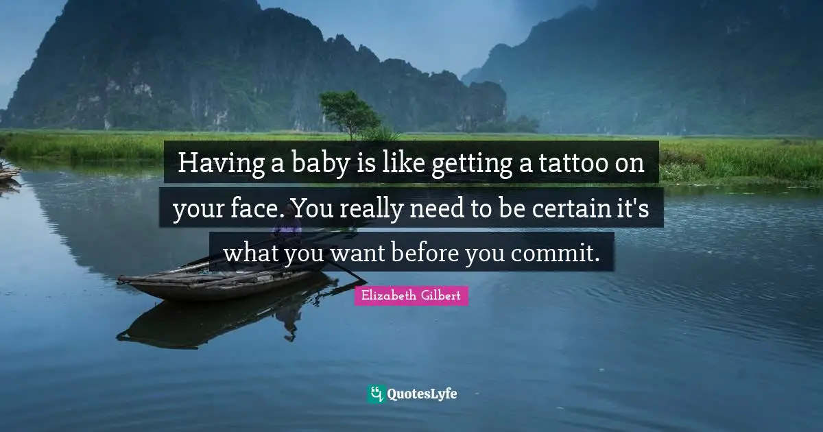 Having A Baby Quotes: "Having a baby is like getting a tattoo on your face. You really need to be certain it's what you want before you commit."