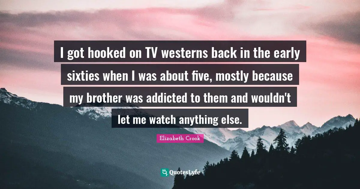 I got hooked on TV westerns back in the early sixties when I was about five, mostly because my brother was addicted to them and wouldn't let me watch anything else.