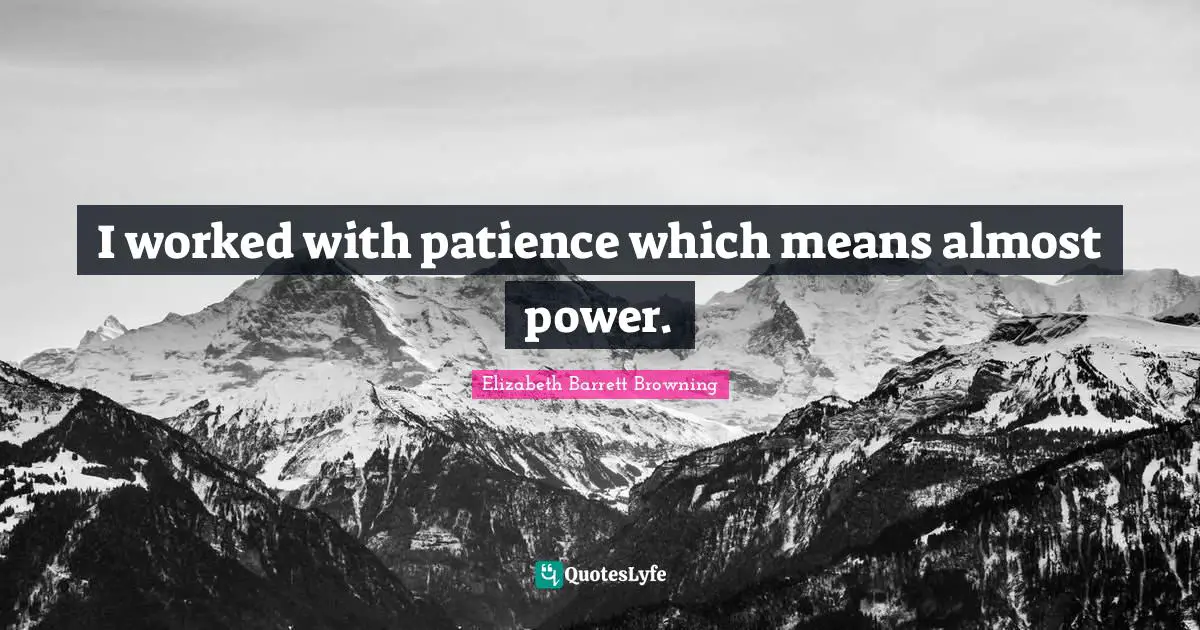 I worked with patience which means almost power.