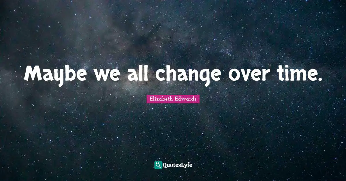 Changes Over Time Quotes: "Maybe we all change over time."