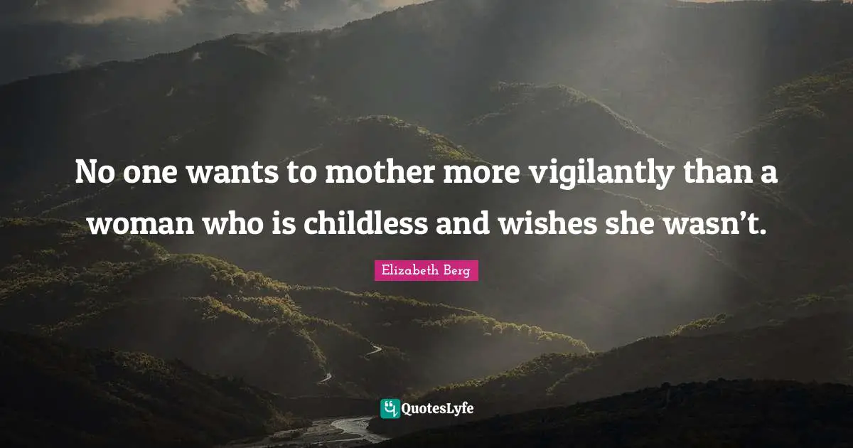 No one wants to mother more vigilantly than a woman who is childless and wishes she wasn’t.