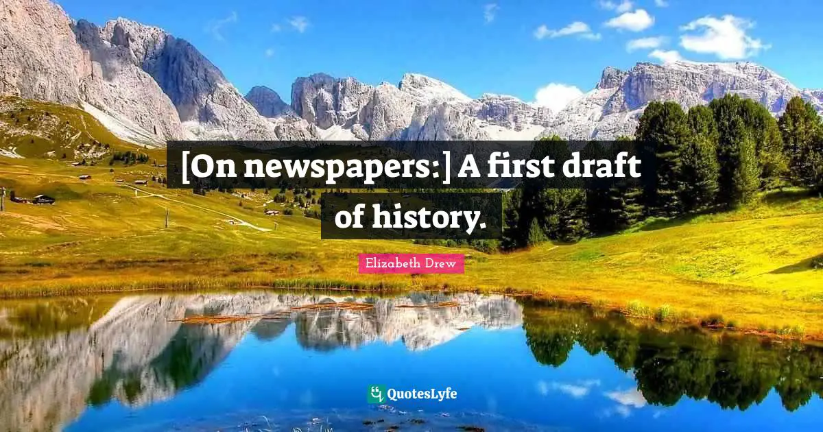 [On newspapers:] A first draft of history.