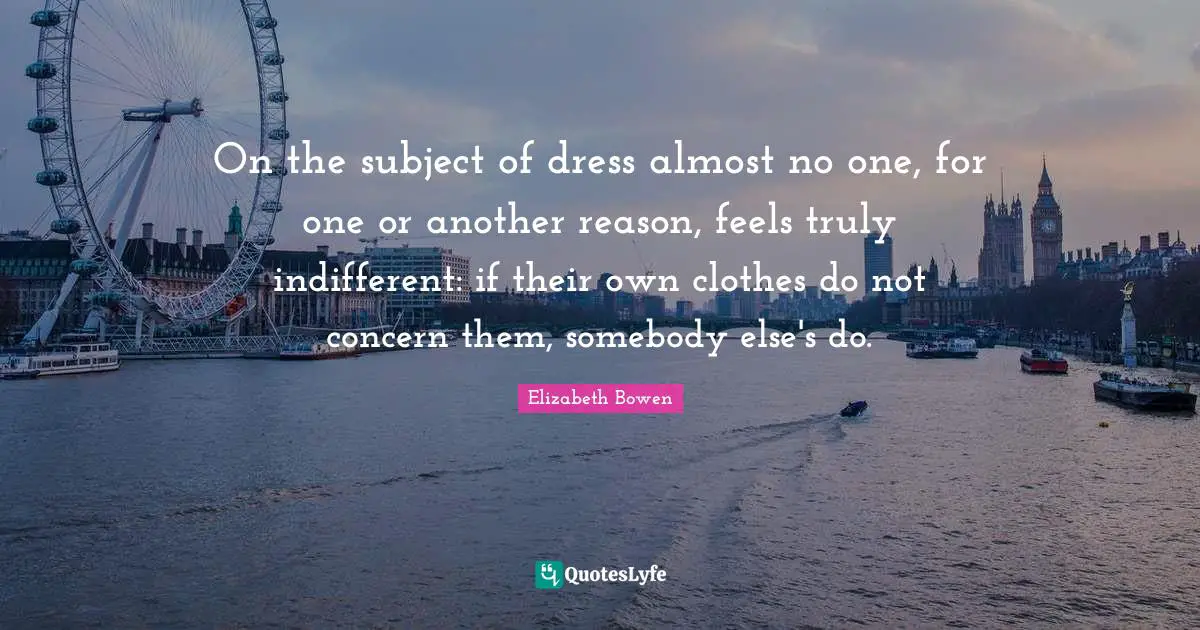 On the subject of dress almost no one, for one or another reason, feels truly indifferent: if their own clothes do not concern them, somebody else's do.