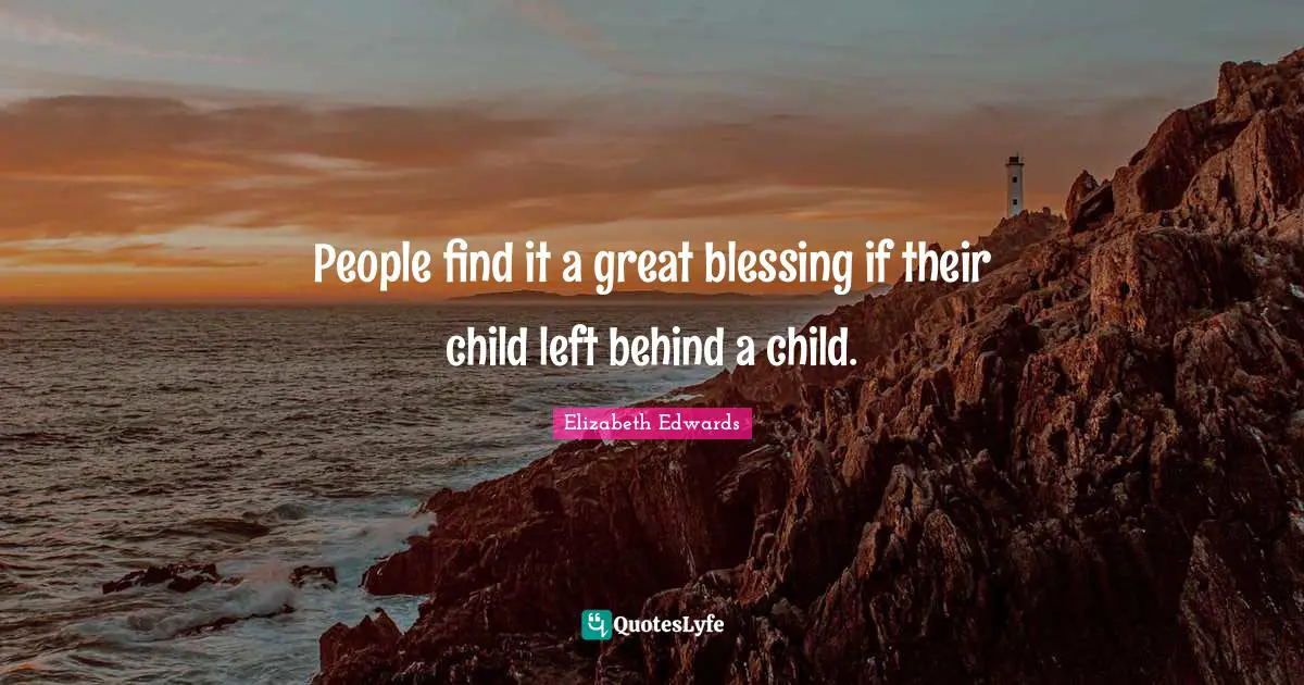 People find it a great blessing if their child left behind a child.