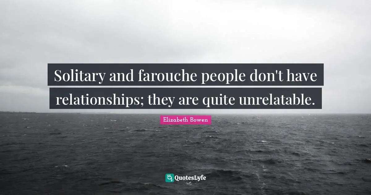 Solitary and farouche people don't have relationships; they are quite unrelatable.