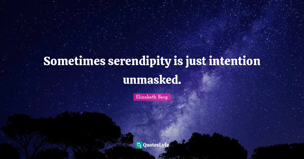 Serendipity Quotes: "Sometimes serendipity is just intention unmasked."