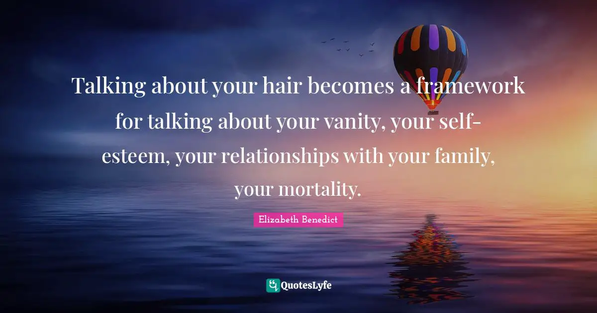 Talking about your hair becomes a framework for talking about your vanity, your self-esteem, your relationships with your family, your mortality.