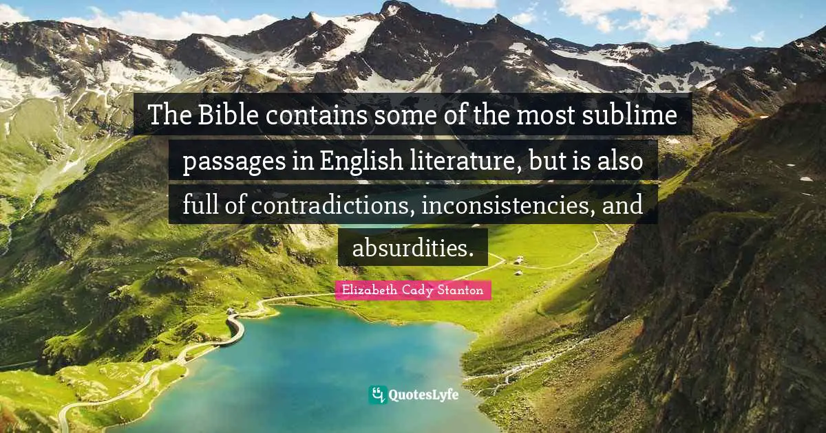 Passages Quotes: "The Bible contains some of the most sublime passages in English literature, but is also full of contradictions, inconsistencies, and absurdities."