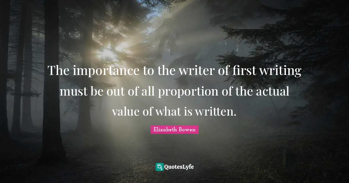 The importance to the writer of first writing must be out of all proportion of the actual value of what is written.