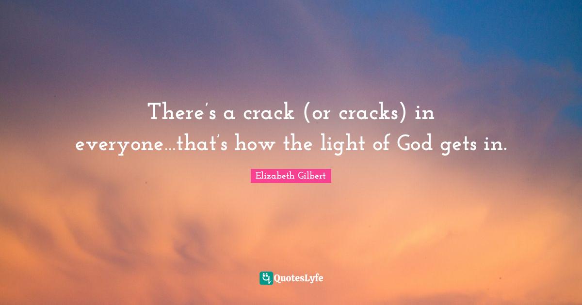 There’s a crack (or cracks) in everyone…that’s how the light of God gets in.