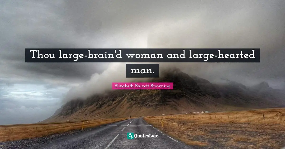 Thou large-brain'd woman and large-hearted man.