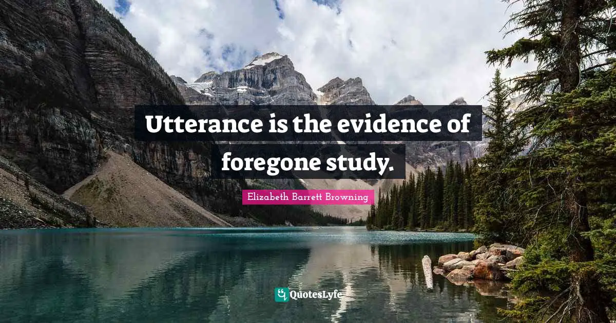 Utterance is the evidence of foregone study.