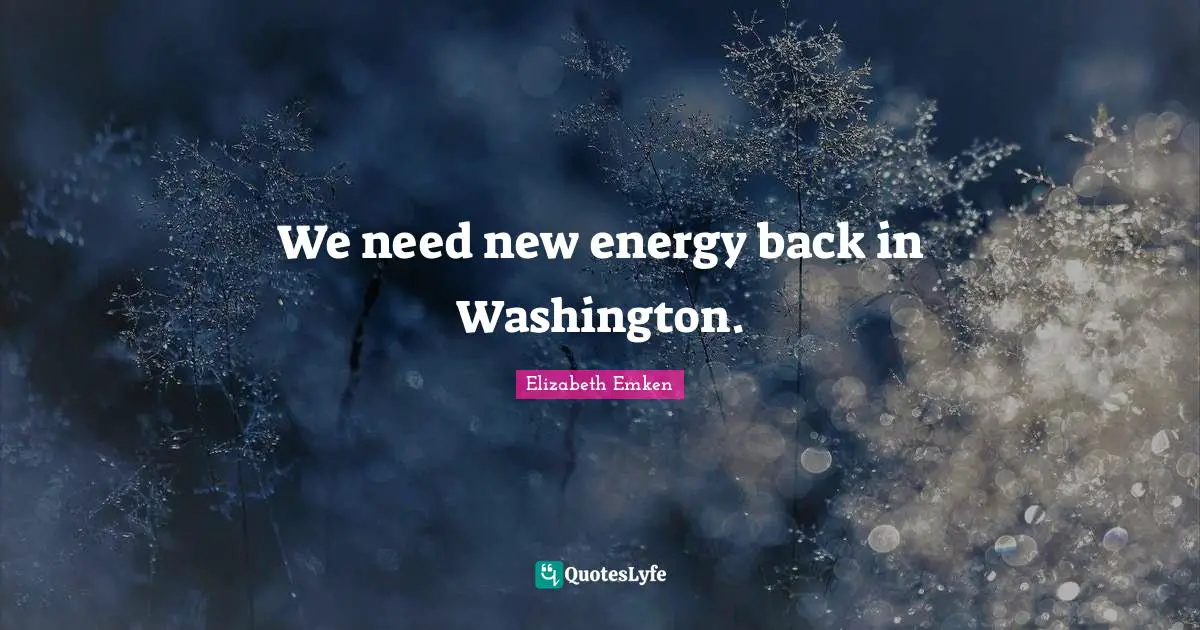 We need new energy back in Washington.