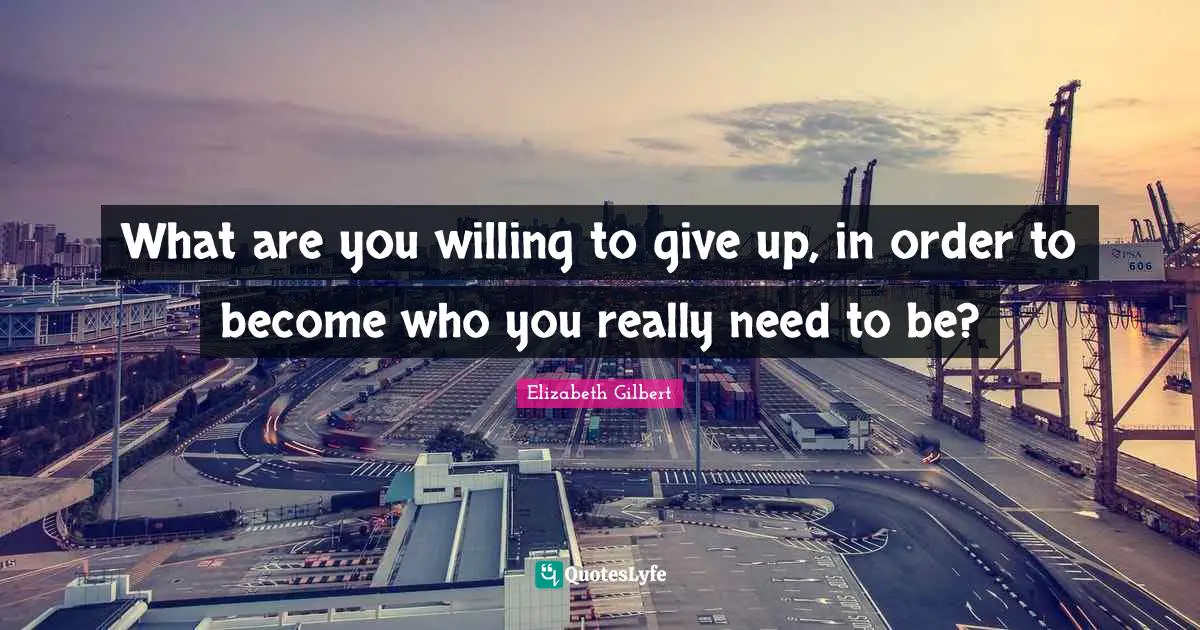 What are you willing to give up, in order to become who you really need to be?