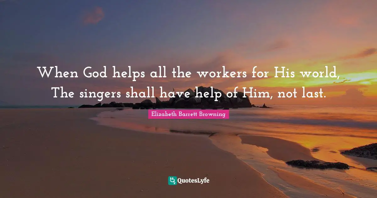 When God helps all the workers for His world, The singers shall have help of Him, not last.