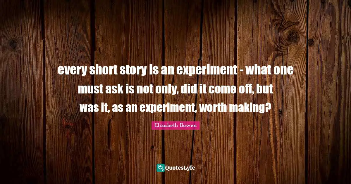 every short story is an experiment - what one must ask is not only, did it come off, but was it, as an experiment, worth making?