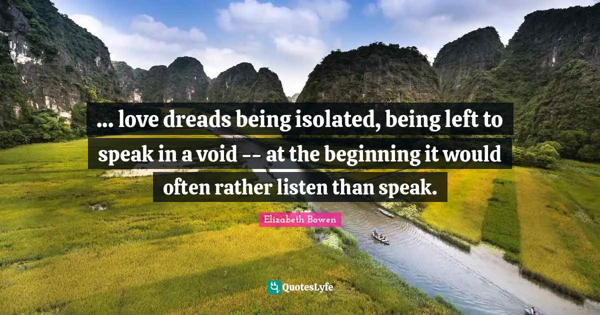 ... love dreads being isolated, being left to speak in a void -- at the beginning it would often rather listen than speak.
