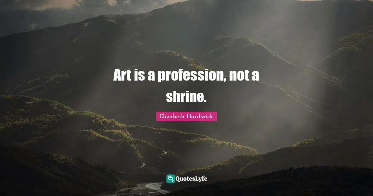 Art is a profession, not a shrine.