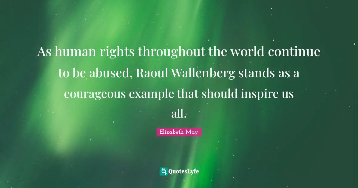 As human rights throughout the world continue to be abused, Raoul Wallenberg stands as a courageous example that should inspire us all.