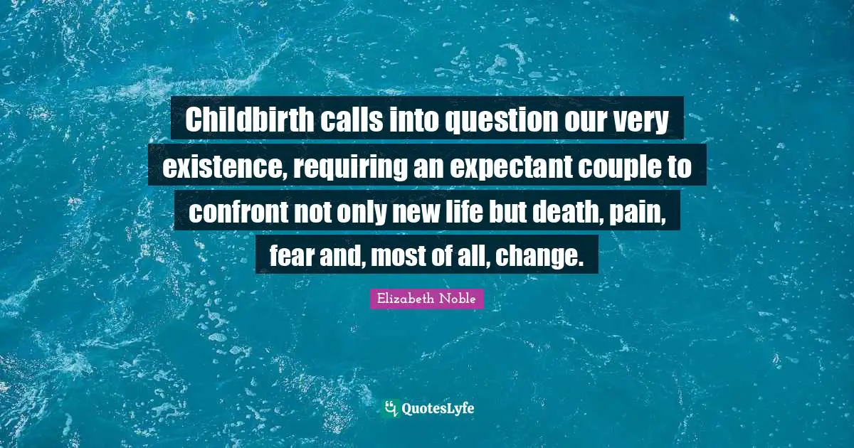 Childbirth calls into question our very existence, requiring an expectant couple to confront not only new life but death, pain, fear and, most of all, change.