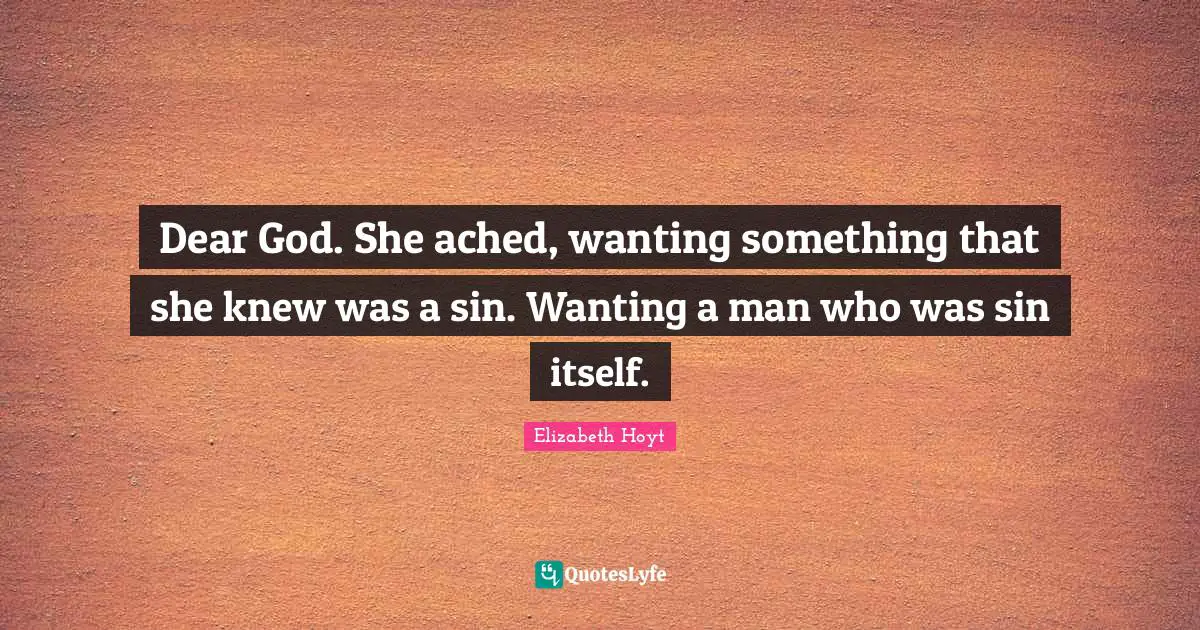 Dear God. She ached, wanting something that she knew was a sin. Wanting a man who was sin itself.