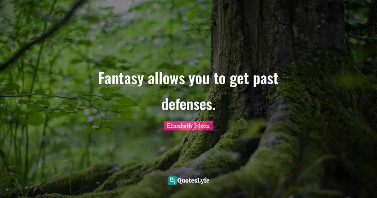 Elizabeth Moon Quotes: "Fantasy allows you to get past defenses."